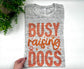 Busy Raising Dogs - Custom