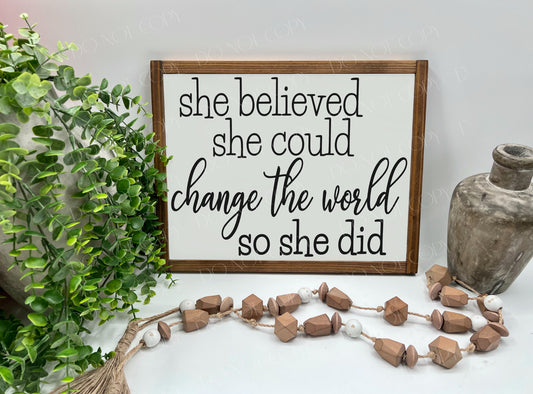 She Believed She Could Change The World So She Did - Wood Sign