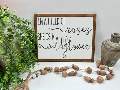 In A Field Of Roses She Is A Wildflower - Wood Sign