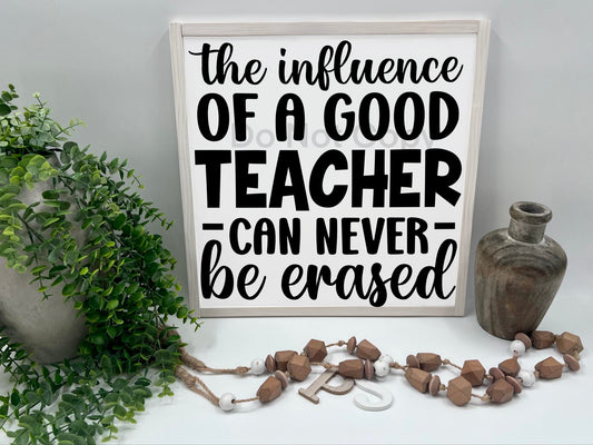 The Influence Of A Good Teacher Can Never Be Erased - Wood Sign