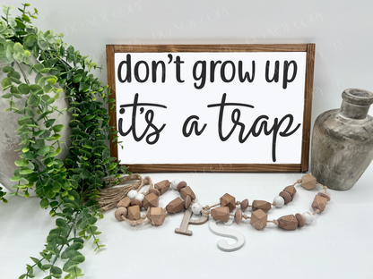 Don’t Grow Up It’s A Trap - Wood Sign