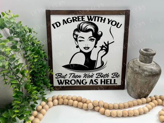 I’d Agree With You But Then We’d Both Be Wrong Vintage Lady - Wood Sign