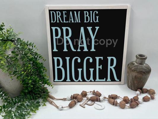 Dream Big Pray Bigger - Wood Sign